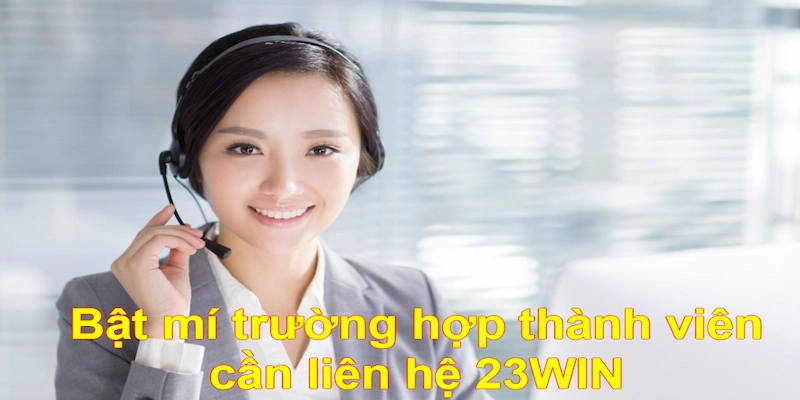 Bật mí trường hợp thành viên cần liên lạc với 23WIN
