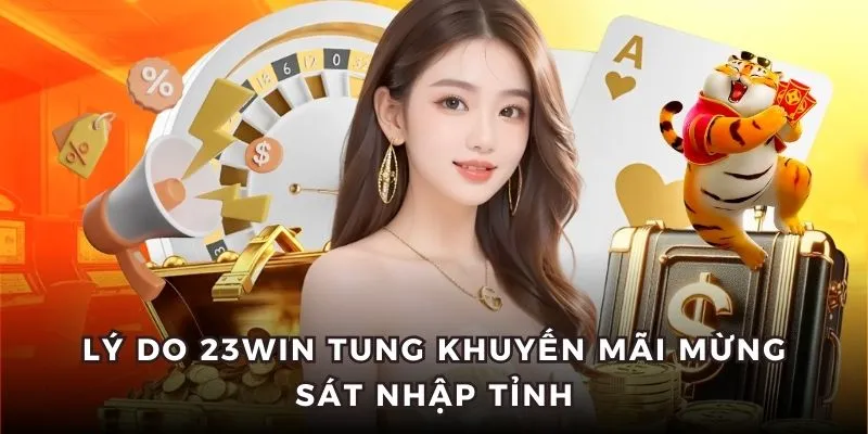 Nguyên nhân nhà cái triển khai ưu đãi sáp nhập tỉnh