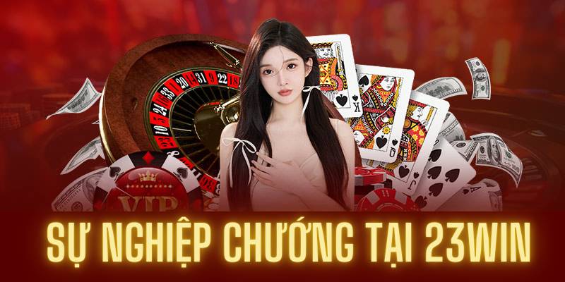 Chiến Thắng Cùng 23Win, Sự Nghiệp Chướng Chỉ Còn Là Cái Tên