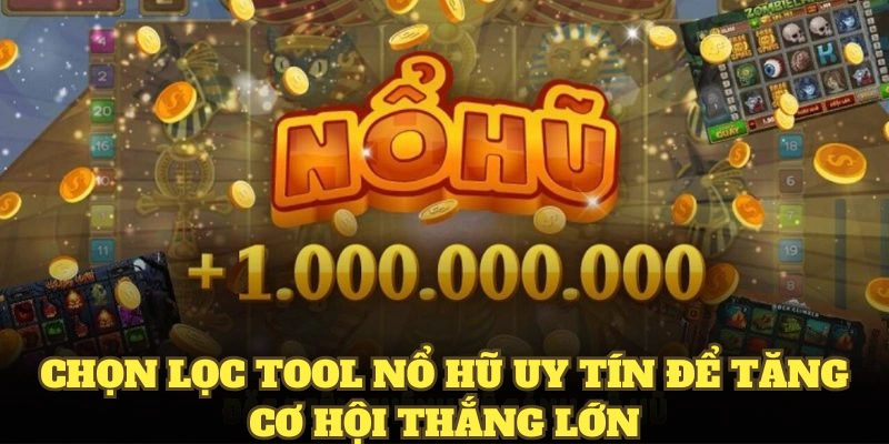 Chọn lọc tool nổ hũ uy tín để tăng cơ hội thắng lớn