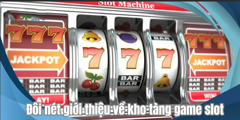 Đôi nét giới thiệu về kho tàng game slot